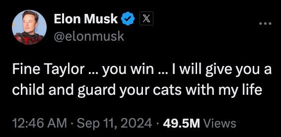 Twitter post from Elon Musk: Fine Taylor ... you win ... I will give you a child and guard your cats with my life. Dated September 11, 2024
