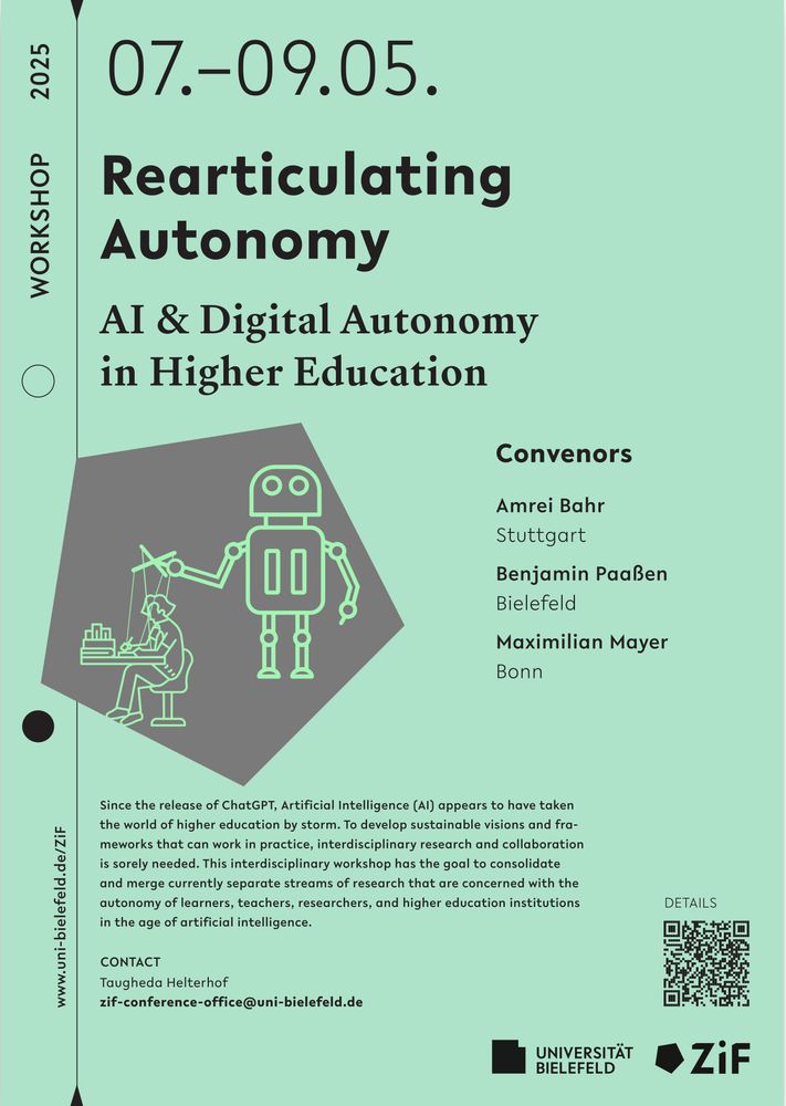 Veranstaltungsplakat für den Workshop: "Rearticulating Autonomy - AI & Digital Autonomy in Higher Education" am 07.-09. Mai 2025 am Zentrum für Interdisziplinäre Forschung in Bielefeld. Organisator*innen sind Amrei Bahr, Benjamin Paaßen und Maximilian Mayer. Der Beschreibungstext ist: "Since the release of ChatGPT, Artificial Intelligence (AI) appears to have taken the world of higher education by storm. To develop sustainable visions and frameworks that can work in practice, interdisciplinary research and collaboration is sorely needed. This interdisciplinary workshop has the goal to consolidate and merge currently separate streams of research that are concerned with the autonomy of learners, teachers, researchers, and higher education institutions in the age of artificial intelligence"
