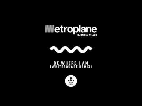 Metroplane - Be Where I Am (feat. Daniel Wilson) [Whitesquare Remix]
