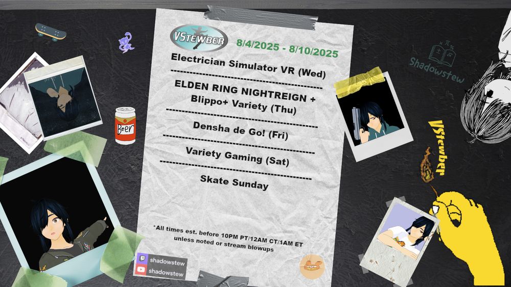 Shadowstew's schedule for 8/4/2025

Electrician Simulator VR, Wednesday
Elden Ring Nightreign, Blippo Plus, and Variety, Thursday
Densha de Go!, Friday
Variety Gaming, Saturday
Skate Sunday

See me on Twitch and Youtube!