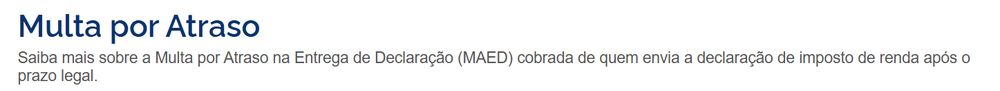 Multa por Atraso
Saiba mais sobre a Multa por Atraso na Entrega de Declaração (MAED) cobrada de quem envia a declaração de imposto de renda após o prazo legal.