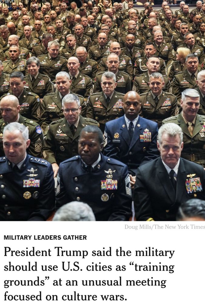 Screenshot of NYT notification
Photo of lots of generals
Doug Mills/The New York Times
MILITARY LEADERS GATHER
President Trump said the military should use U.S. cities as "training grounds" at an unusual meeting focused on culture wars.