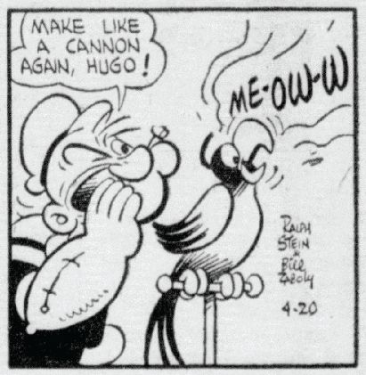 Panel from April 20, 1957 Thimble Theatre comic by Ralph Stein and Bill Zaboly:
Popeye (whispering to parrot): Make like a cannon again, Hugo!
Parrot: Me-ow-w