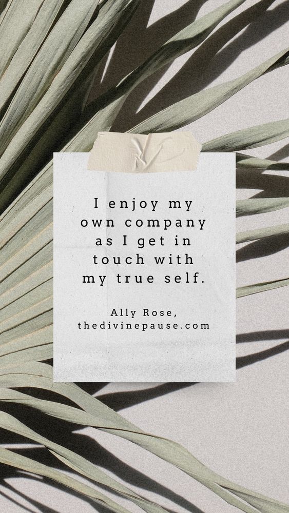 I enjoy my own company as I get in touch with my true self. Ally Rose,
thedivinepause.com