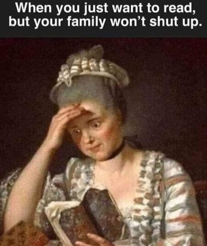 Un tableau d'une femme du 19e siècle qui lit un livre. Elle porte la main à son front. Elle semble gêné par quelque chose.
Un texte anglais est écrit au dessus 
When you just want to read, but your family won't shut up