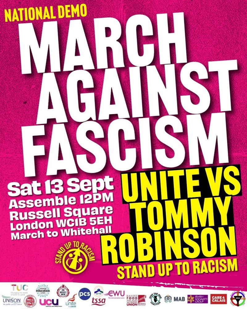 NATIONAL DEMO

MARCH AGAINST FASCISM

Sat 13 Russell Square London WCIB 5EH

March to Whitehall

Sept UNITE VS TOMMY ROBINSON

STAND UP TO RACISM