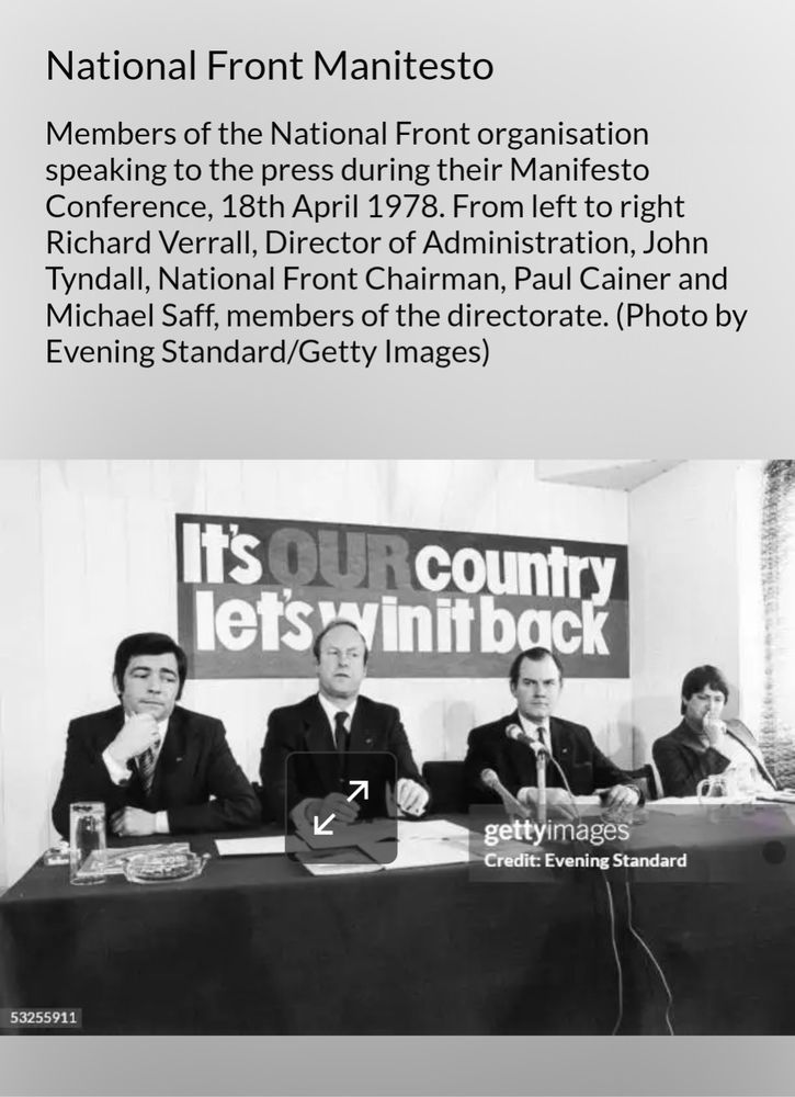 screenshot of Getty Images webpage showing members of the National Front organisation speaking to the press during their Manifesto Conference, 18th April 1978. From left to right Richard Verrall, Director of Administration, John Tyndall, National Front Chairman, Paul Cainer and Michael Saff, members of the directorate. (Photo by Evening Standard/Getty Images)

Smaller banner, smaller stage, same message "It's OUR country let's win it back"