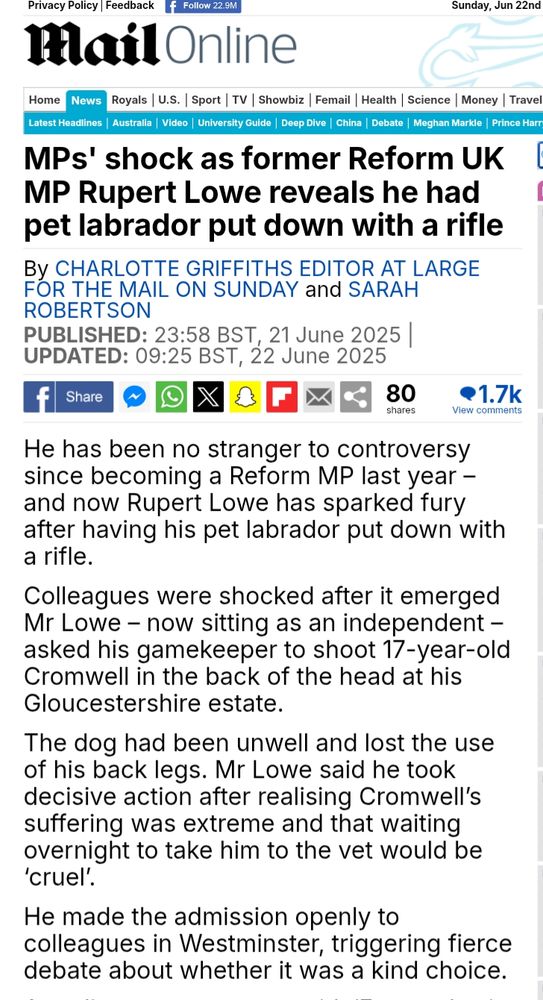 s/s Mail On Sunday report 21 June 2025 MPs' shock as former Reform UK MP Rupert Lowe reveals he had pet labrador put down with a rifle He has been no stranger to controversy since becoming a Reform MP last year and now Rupert Lowe has sparked fury after having his pet labrador put down with a rifle. Colleagues were shocked after it emerged Mr Lowe - now sitting as an independent -asked his gamekeeper to shoot 17-year-old Cromwell in the back of the head at his Gloucestershire estate. The dog had been unwell and lost the use of his back legs. Mr Lowe said he took decisive action after realising Cromwell's suffering was extreme and that waiting overnight to take him to the vet would be 'cruel'. He made the admission openly to colleagues in Westminster, triggering fierce debate about whether it was a kind choice.
