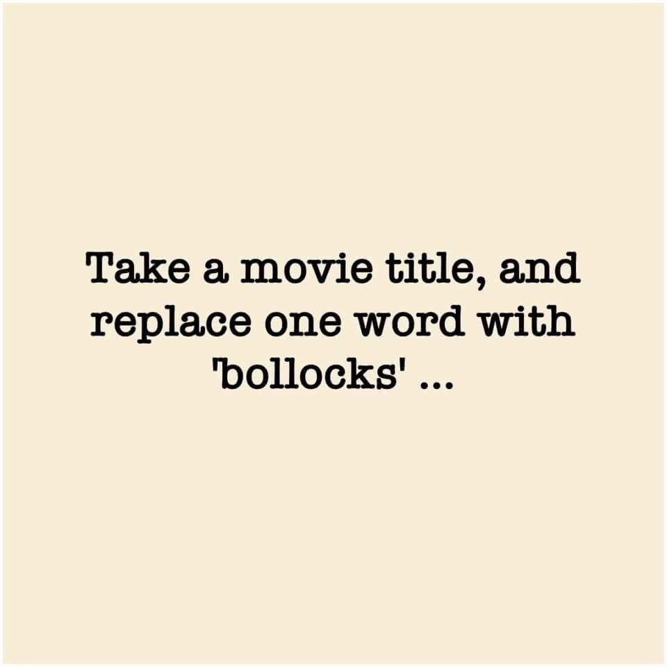 Plain image with text: take a movie title and replace one word with "bollocks" 