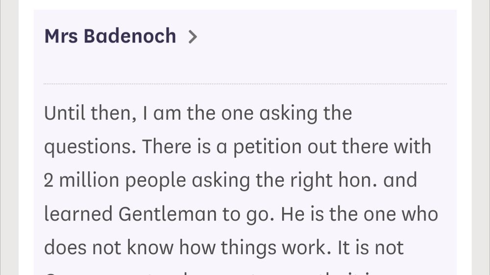 Mrs Badenoch >

Until then, I am the one asking the questions. There is a petition out there with 2 million people asking the right hon. and learned Gentleman to go. He is the one who does not know how things work. 

https://hansard.parliament.uk/Commons/2024-11-27/debates/5CDC74BA-B602-4676-A97A-B678AF436F85/Engagements#contribution-6DD963C5-2FC4-48A0-99BC-847F684D3BD8