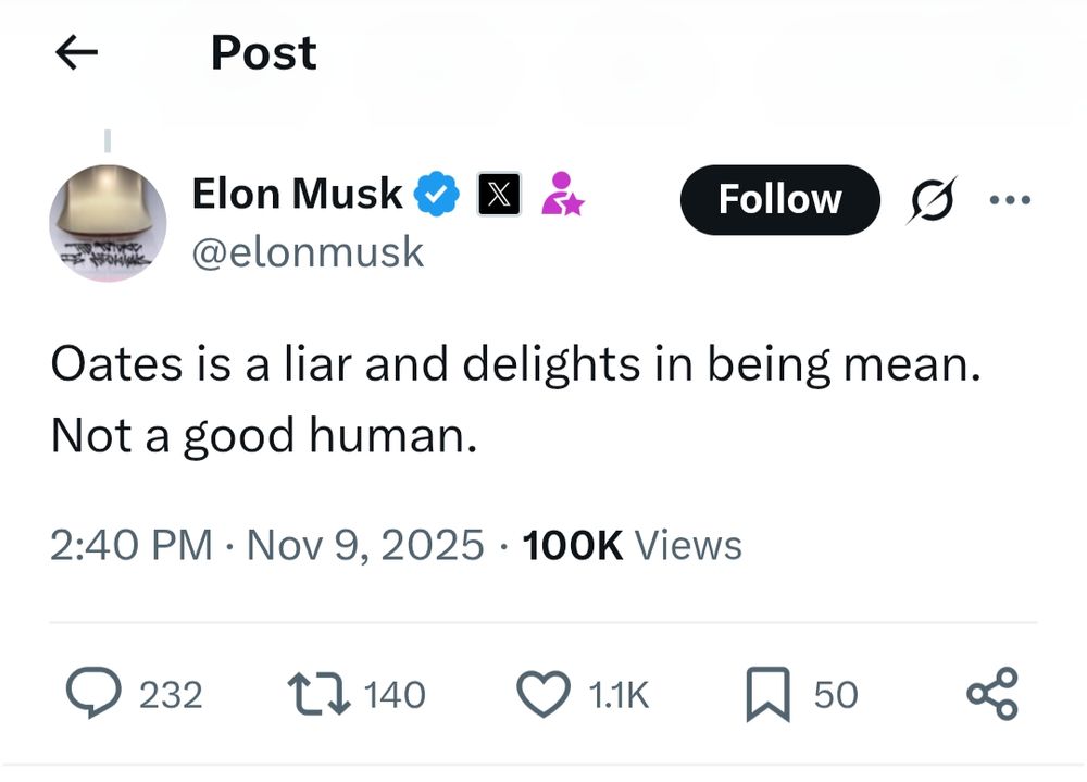 Elon Musk @elonmusk

Oates is a liar and delights in being mean.

Not a good human.

2:40 PM  GMT Nov 9, 2025 100K Views
