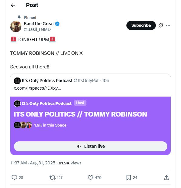 Pinned Basil the Great @Basil_TGMD 🚨TONIGHT 9PM🚨 TOMMY ROBINSON // LIVE ON X See you all there!! [quote] It’s Only Politics Podcast @ItsOnlyPol 10h https://x.com/i/spaces/1DXxyWkrDqPGM ITS ONLY POLITICS // TOMMY ROBINSON listen live 1.9K in this Space 11:37 AM · Aug 31, 2025 81.9K Views
