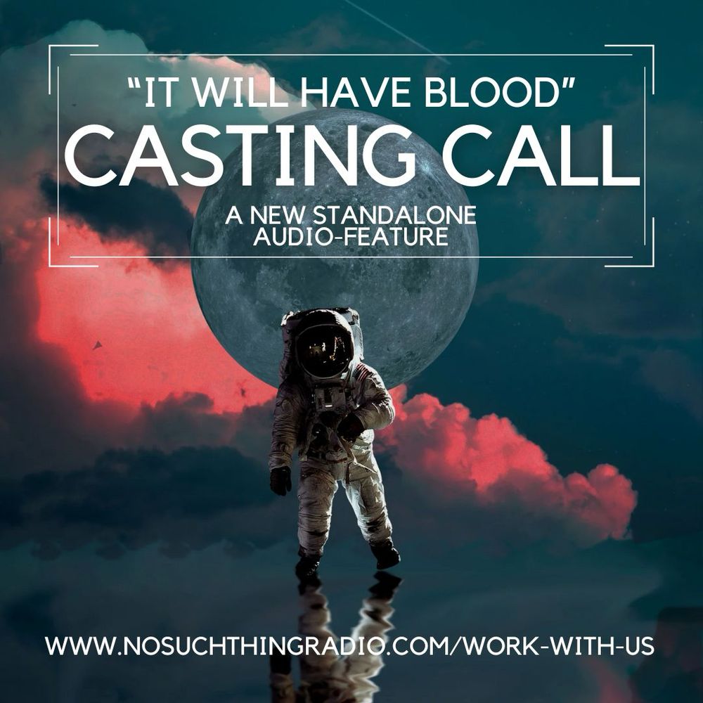 Stock photo of an astronaut standing in front of a faintly starry background with the moon and red clouds. Superimposed is an announcement reading: “It Will Have Blood” Casting Call, a new standalone audio-feature. At the bottom there is a link to the casting call at www.nosuchthingradio.com/work-with-us