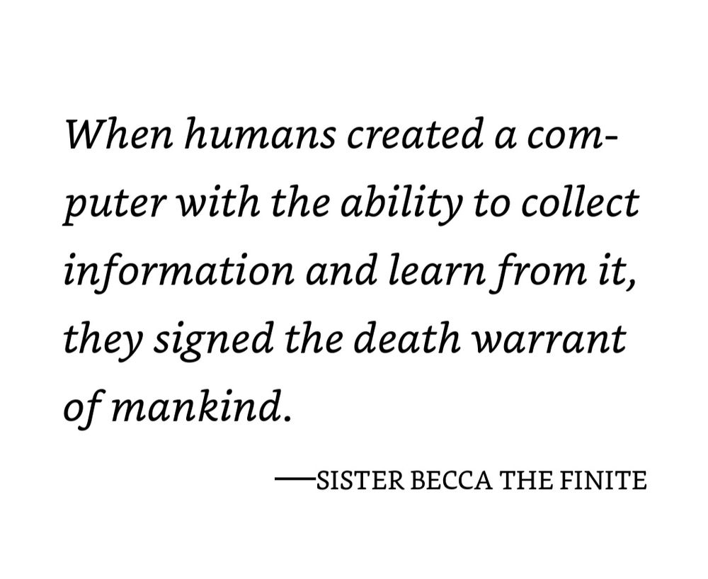 Text reads: "When humans created a computer with the ability to collect information and learn from it, they signed the death warrant of mankind." 

Quote attributed to Sister Becca the Finite