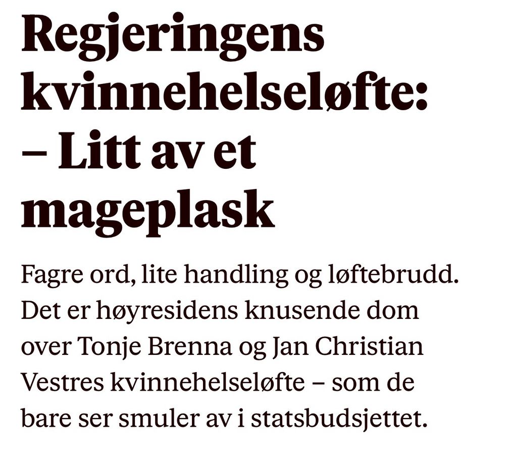 Skjermdump VG: Regjeringens kvinnehelseløfte: –⁠ Litt av et mageplask
Fagre ord, lite handling og løftebrudd. Det er høyresidens knusende dom over Tonje Brenna og Jan Christian Vestres kvinnehelseløfte – som de bare ser smuler av i statsbudsjettet.

https://www.vg.no/i/jQ8E0z?utm_source=iosapp&utm_medium=share
