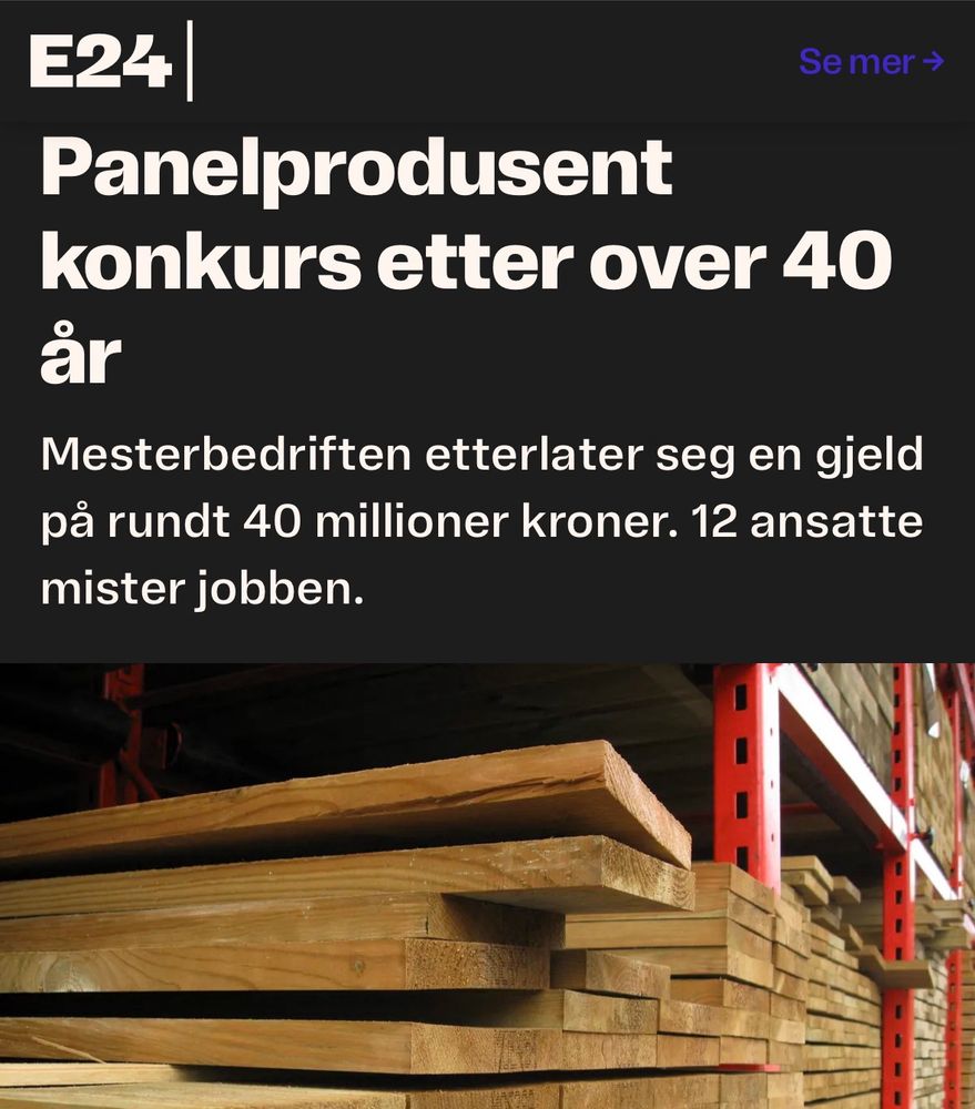 Skjermdump E24:

Panelprodusent konkurs etter over 40 år
Mesterbedriften etterlater seg en gjeld på rundt 40 millioner kroner. 12 ansatte mister jobben.

Sandermoen As, spesialist innen industriell overflatebehandling av treprodukter, er konkurs med en gjeld på rundt 40 millioner kroner.
Konkursen fører til at 12 ansatte mister jobben.
Lav byggeaktivitet og tap av en stor kunde har påvirket selskapets inntjening.
Bostyrer bemerker generelt redusert byggeaktivitet og svekket ordreinngang som årsaker til problemene.