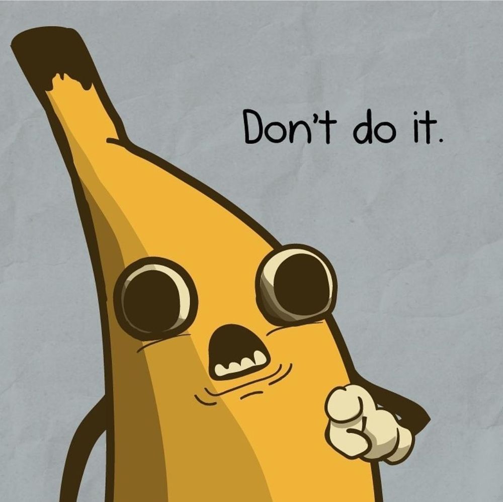 An angry crazed banana pointing at you and saying "don't do it'