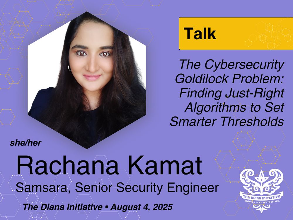 Photo of Rachana Kamat (she/her). Samsara, Senior Security Engineer. Talk title: The Cybersecurity Goldilock Problem: Finding Just-Right Algorithms to Set Smarter Thresholds. The Diana Initiative * August 4 2025