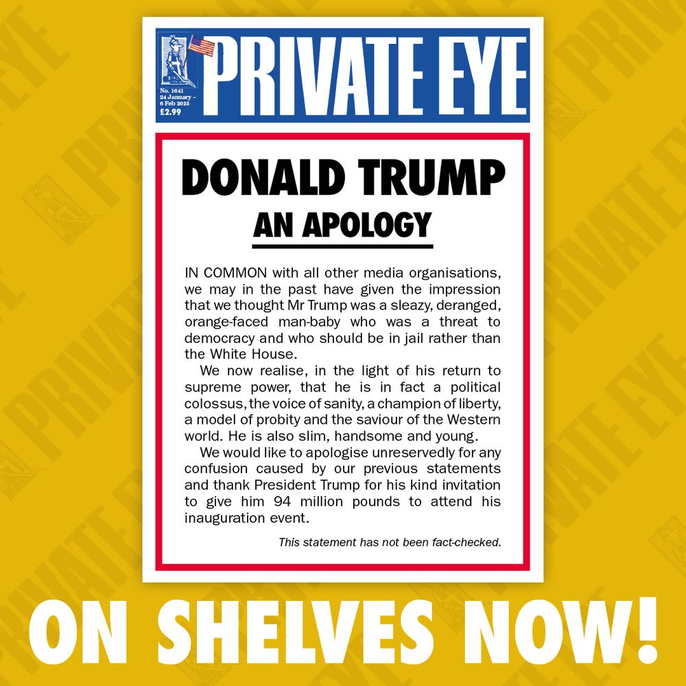 A photo of the front cover of issue 1641 of Private Eye magazine with the caption "ON SHELVES NOW!" The headline reads "DONALD TRUMP: AN APOLOGY." The cover features a mock statement claiming that, in contrast to past descriptions of Trump as "a sleazy, deranged, orange-faced man-baby," the magazine now recognises him as "a political colossus, the voice of sanity, a champion of liberty, and the saviour of the Western world." The parody humorously describes him as "slim, handsome, and young," concluding with a note that "this statement has not been fact-checked."