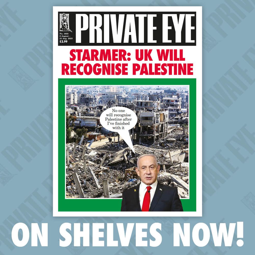 A photo of the front cover of issue 1655 of Private Eye magazine. The main headline reads "STARMER: UK WILL RECOGNISE PALESTINE." Below this is a photo showing a devastated urban landscape of destroyed buildings, over which a speech bubble from Benjamin Netanyahu in the foreground says, "No one will recognise Palestine after I've finished with it."