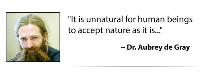 "It is unnatural for human beings to accept Nature as it is..." — Dr. Aubrey de Gray