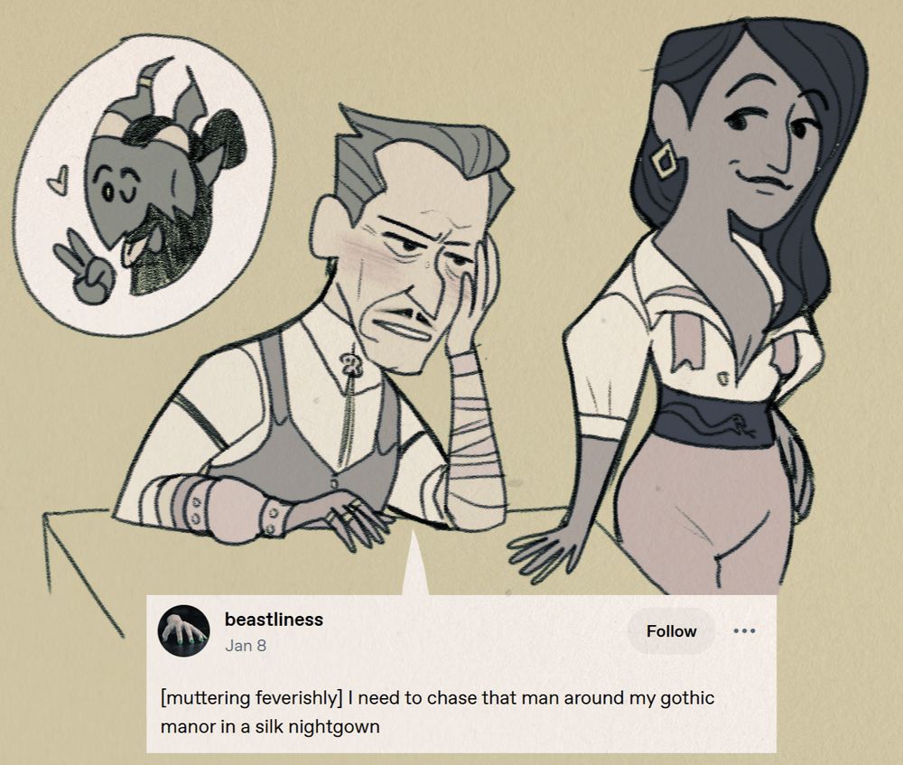 a little doodle of emmrich and neve talking, with a tumblr text post as a speech bubble from emmrich which reads "[muttering feverishly] i need to chase that man around my gothic manor in a silk nightgown". in reference to rook.
