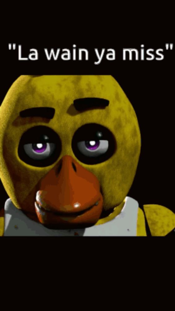 a picture of chica from five nights at freddy 's with the words " la wain ya miss "