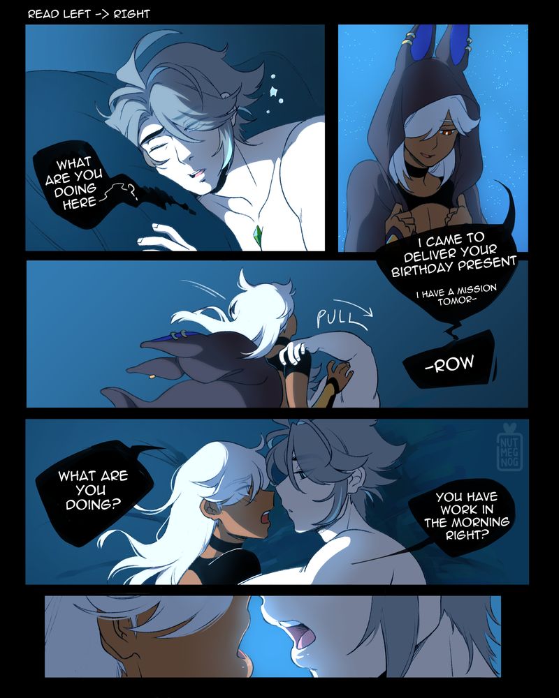 Alhaitham's eye cracks open as he asks drowsilly "What are you doing here?" Cyno takes off his cloak and smirks down at his boyfriend, "I came to deliver your birthday present. I have a mission tomorr-OW" He gets suddenly pulled down into bed, his cloak falling off completely. "What are you doing? He asks Alhaitham who he is now face to face with. "You have work in the morning right?" Final panel is a zoom in on both of their mouths as Alhaitham parts his lips.