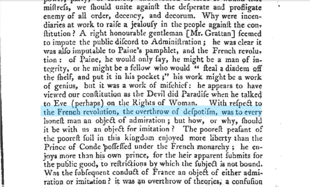 PUB PARL/Reg/13/2/1: p. 38 ''With respect to the French revolution, the overthrow of despotism, was to eery honest man an object of admiration; but how, or why, should it be with us an object for imitaiton? The poorest peasant of the poorest soil in this kingdom enjoyed more liberty than the Prince of Conde possessed under the French monarchy; he enjoys more than his own prince, for the heir apparent submits for the public good...' 