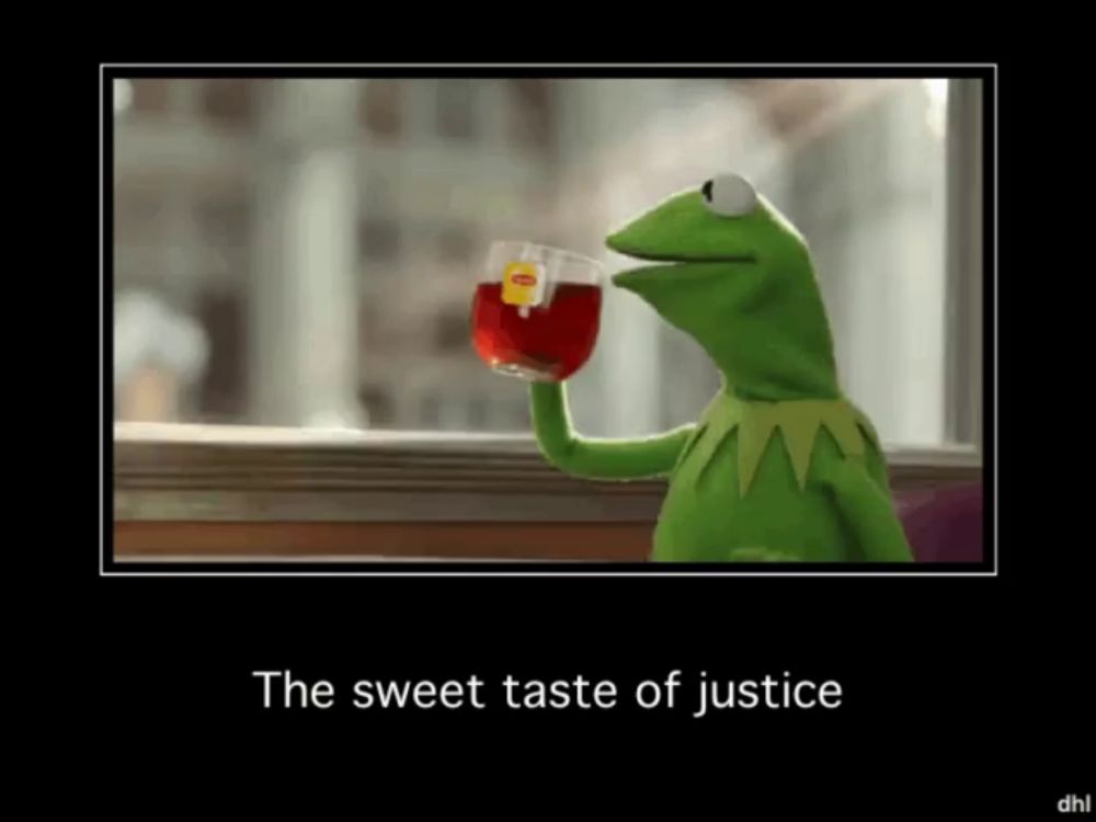 a picture of kermit the frog holding a cup of tea with the caption the sweet taste of justice