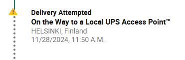 Delivery Attempted
On the Way to a Local UPS Access Point™
HELSINKI, Finland
11/28/2024, 11:50 A.M.