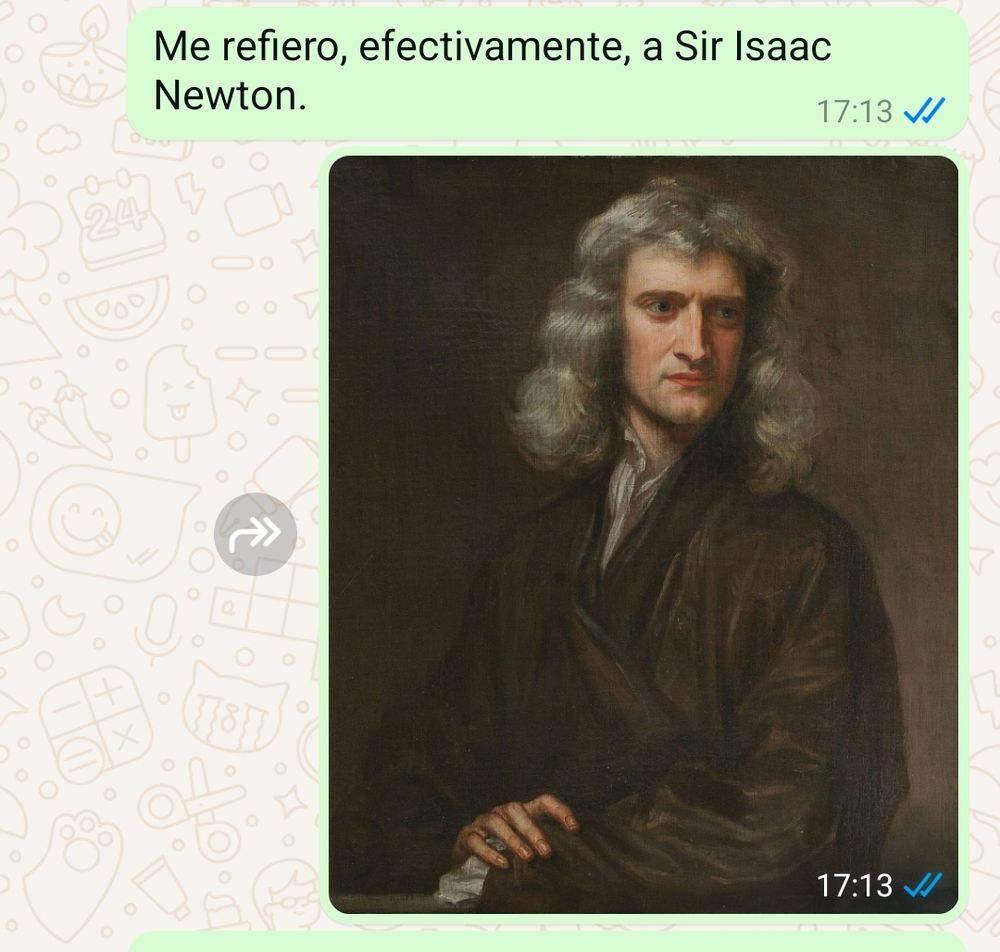 Mensaje de WhatsApp. Texto: "Me refiero, efectivamente, a Sir Isaac Newton."

Seguido de un famoso retrato de Isaac Newton. 