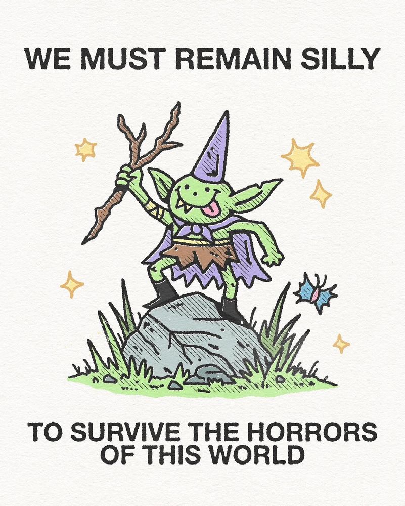 We must remain silly to survive the horrors of this world