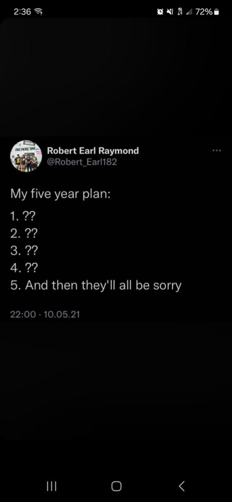 Screenshot of a tweet by Robert Earl Raymond that reads:
My five year plan:
1. ??
2. ??
3. ??
4. ??
5. And then they'll all be sorry