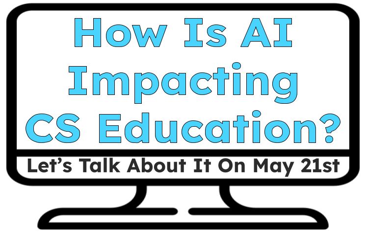 Computer monitor with words "How Is AI Impacting CS Education? Let's Talk About It On May 21st"
