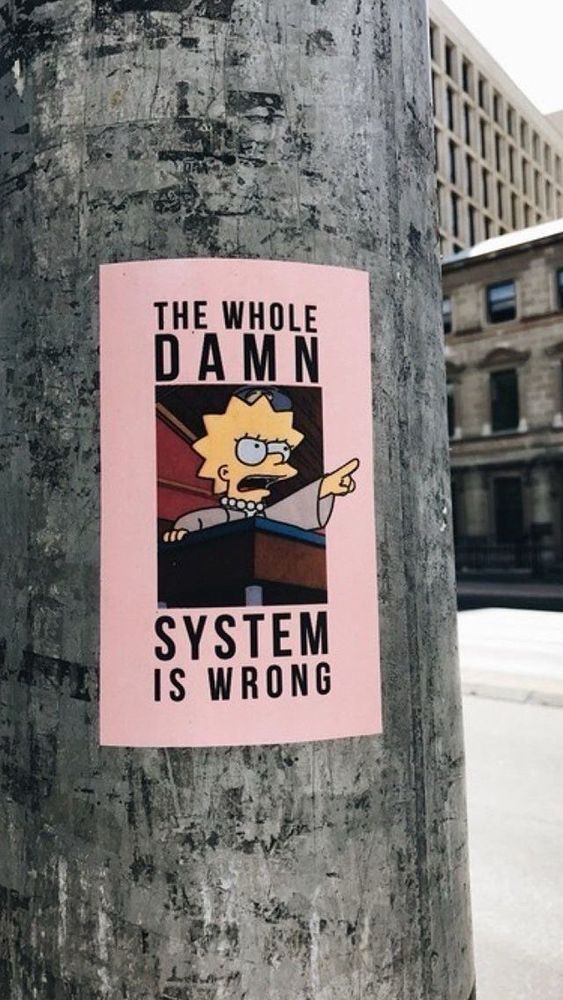 THE WHOLE DAMN
SYSTEM IS WRONG