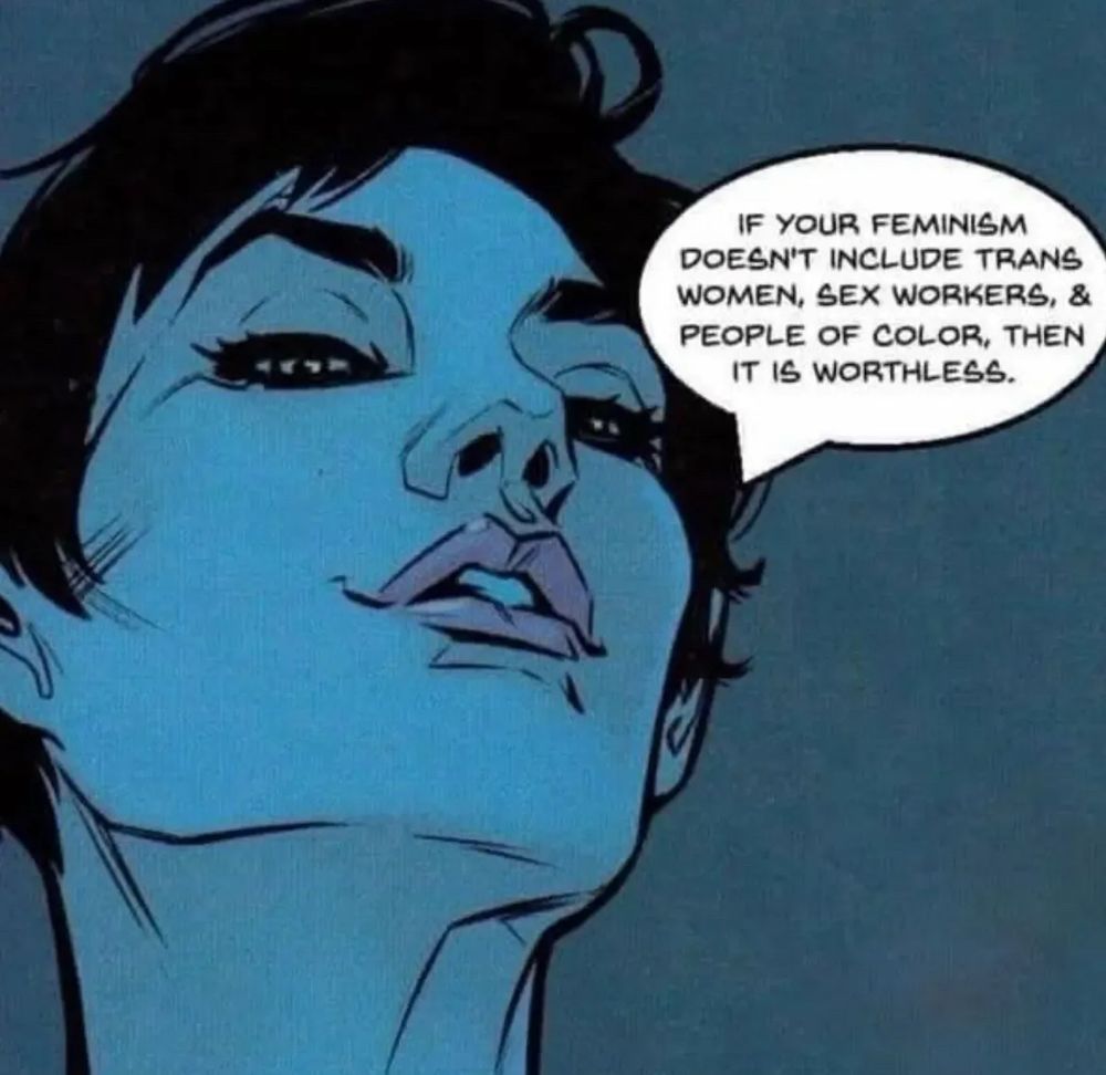 IF YOUR FEMINISM DOESN'T INCLUDE TRANS WOMEN, SEX WORKERS, & PEOPLE OF COLOR, THEN IT IS WORTHLESS.