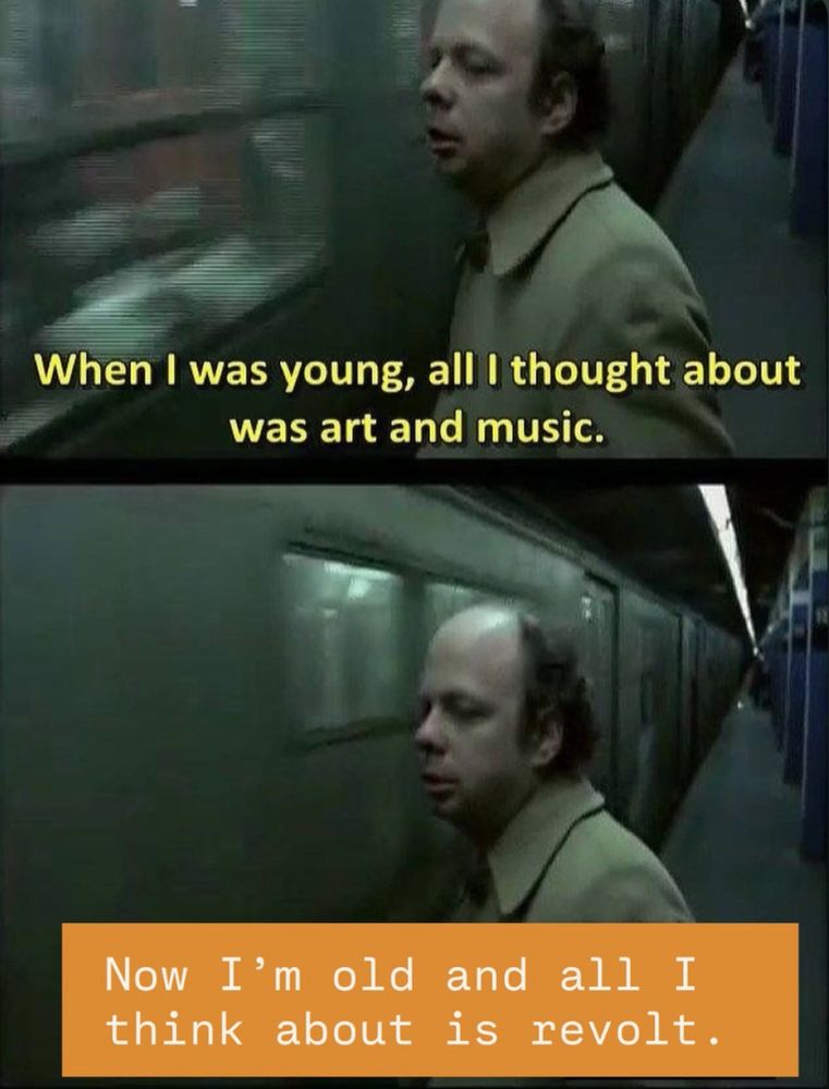 When I was young, all I thought about was art and music.
Now I'm old and all I think about is revolt.