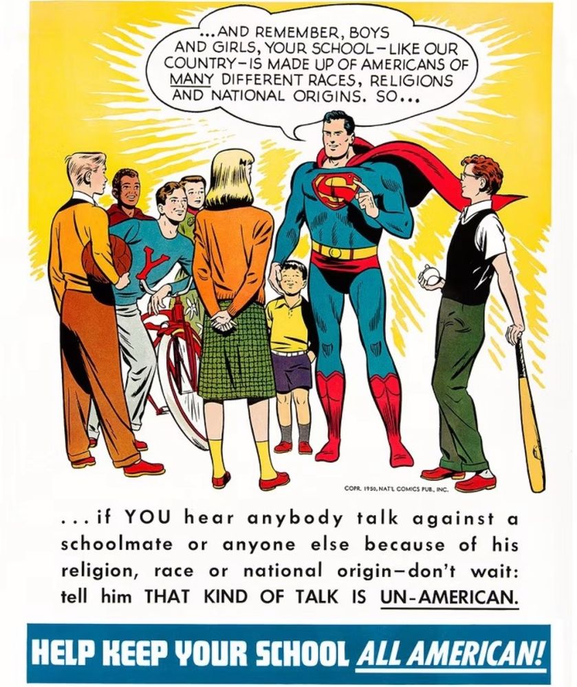 AND REMEMBER, BOYS
AND GIRLS, YOUR SCHOOL- LIKE OUR COUNTRY- IS MADE UP OF AMERICANS OF MANY DIFFERENT RACES, RELIGIONS AND NATIONAL ORIGINS. SO...
COPR. 1950, NATE COMICS PUB, INC,
... if YOU hear anybody talk against a schoolmate or anyone else because of his religion, race or national origin-don't wait: tell him THAT KIND OF TALK IS UN-AMERICAN.
HELP KEEP YOUR SCHOOL ALL AMERICAN!