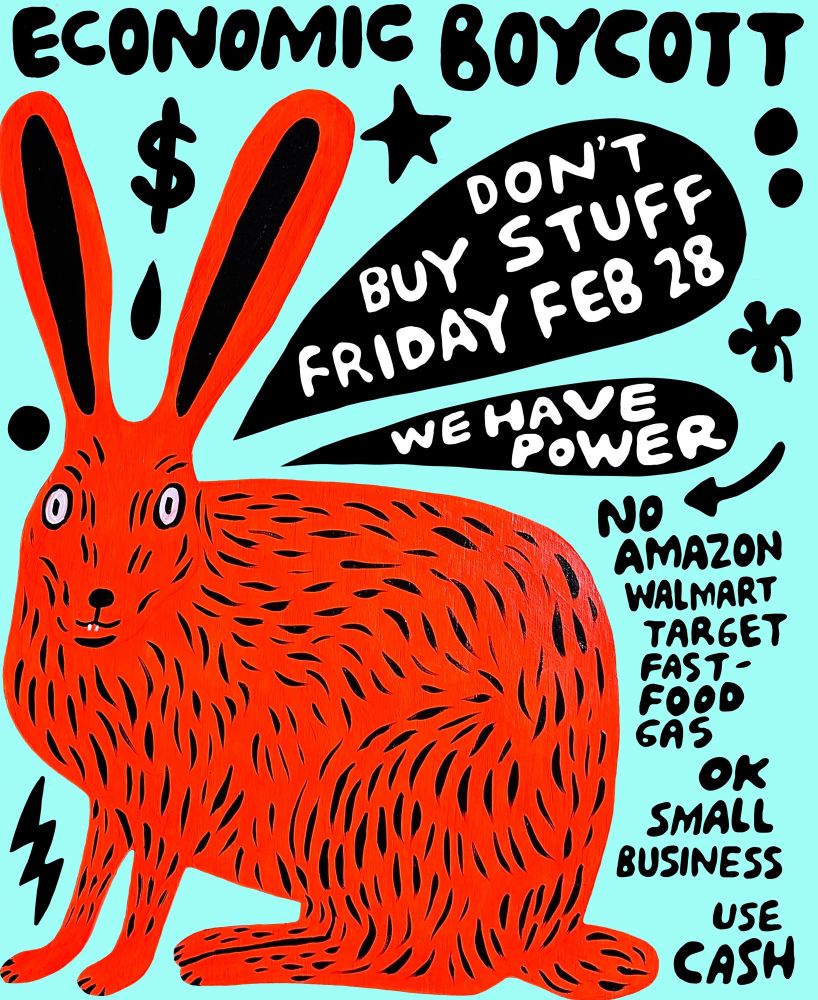 Lovely poster by Martha Rich promoting Economic Blackout Day on 2/28/25. No Amazon, Walmart, Target, fast food, gas. If you must, spend cash at small businesses only. 👍