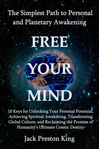 The Simplest Path to Personal and Planetary Awakening: FREE YOUR MIND : Jack Preston King : Free Download, Borrow, and Streaming : Internet Archive