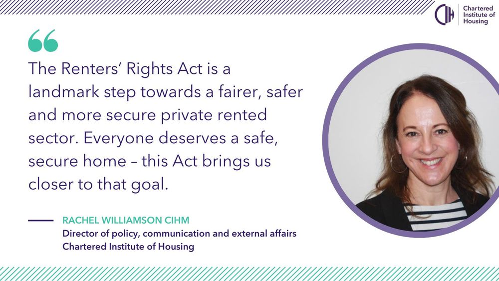 Picture of Rachael Williamson with a quote Welcoming the Act’s passing, which says “The Renters’ Rights Act is a landmark step towards a fairer, safer and more secure private rented sector. Everyone deserves a safe, secure home – this Act brings us closer to that goal.”