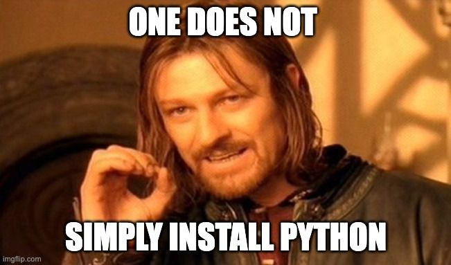 Boromir from Lord of the Rings saying "ONE DOES NOT SIMPLY INSTALL PYTHON"