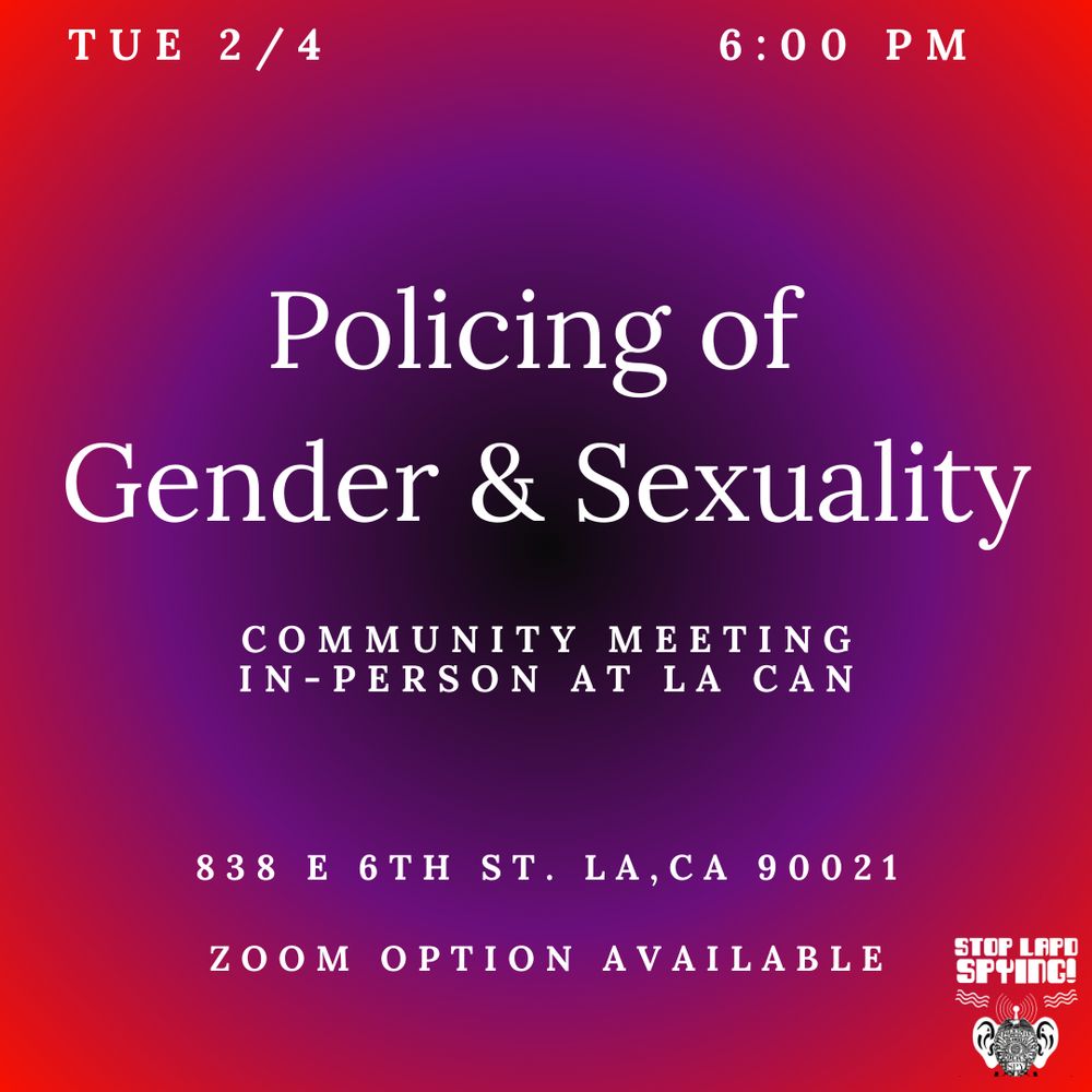 Flyer with a red-to-purple gradient background with the following text:

 'Policing of Gender & Sexuality.' 
 'Tue 2/4, 6:00 PM.' 
'Community Meeting In-Person at LA CAN, 838 E 6th St., LA, CA 90021.'  'Zoom Option Available.' 

In the bottom right corner is a small logo for 'Stop LAPD Spying.