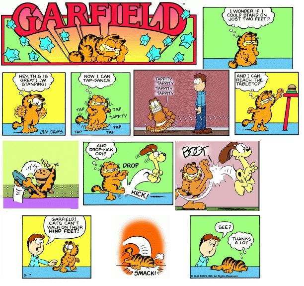 A cartoon of Garfield standing on his hind legs, performing acts such as tap dancing, reaching food on a table, and drop-kicking Odie.
Jon advises Garfield cats cannot walk on their hind legs, causing Garfield to fall flat on his face.