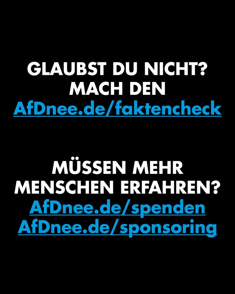 Glaubst Du nicht?
Mach den AfDnee.de/faktencheck

Müssen mehr Menschen erfahren?
AfDnee.de/spenden
AfDnee.de/Sponsoring