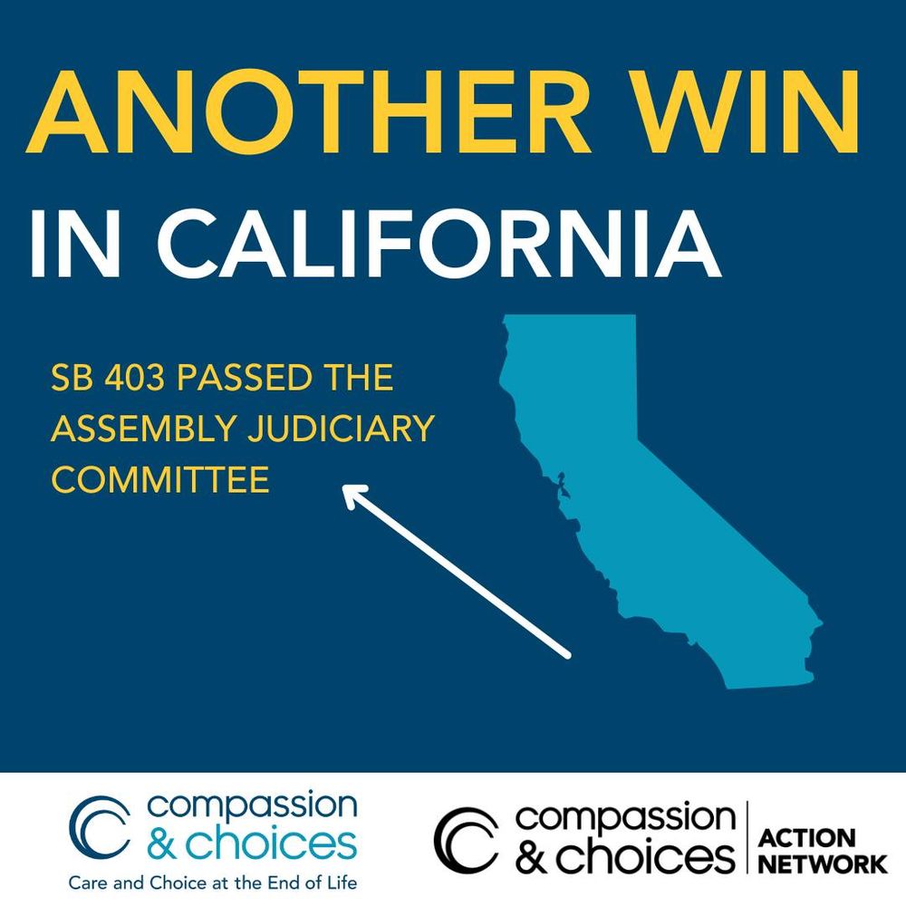 "Another win in California!" lays at the top of the image in both yellow and white text, and beneath it is a political map outline of the state of California.

Next to the outline, an arrow points from the image to text that reads: "SB403 passed the Assembly Judiciary Committee"

In a white bar at the bottom of the image there are two logos: Compassion & Choices and Compassion & Choices Action Network
