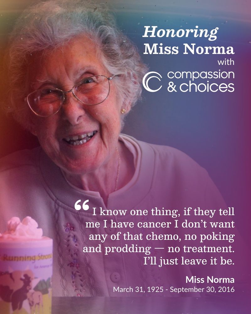 Miss Norma, an elderly woman with curly gray hair and glasses, smiles warmly while sitting at a table with a drink topped with whipped cream. Text on the image is a quote from Miss Norma:

"I know one thing, if they tell me I have cancer I don’t want any of that chemo, no poking and prodding — no treatment. I’ll just leave it be."

Her birth and death dates are also listed: March 31, 1925 – September 30, 2016