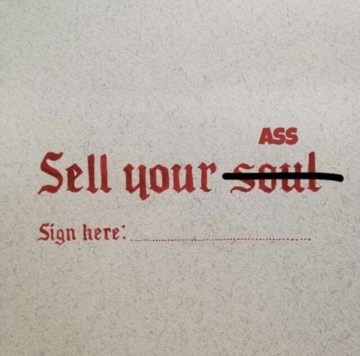 Red text. The first line says sell your ass, with the word soul crossed out. The second line says "sign here:" with a dotted line to sign.