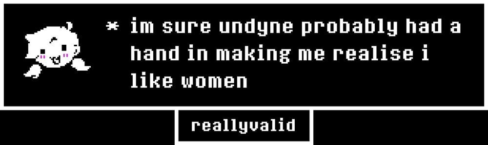 Undertale speech box with my sona drawn in it's sprite style. 

It reads "im sure undyne probably had a hand in making me realise i like women"